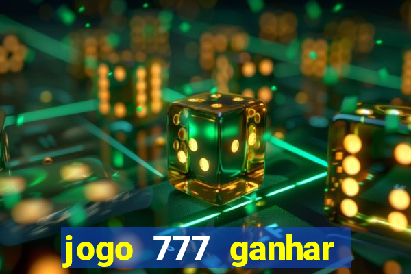 jogo 777 ganhar dinheiro de verdade